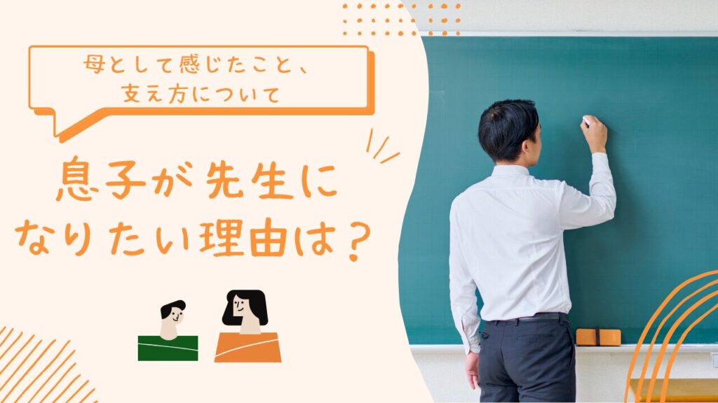 息子が先生になりたい理由は？母として感じたこと、支え方についてのアイキャッチ画像